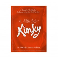 A Little Bit Kinky: A Couples' Guide To Rediscovering The Thrill Of Sex A Little Bit Kinky: A Couples' Guide To Rediscovering The Thrill Of Sex