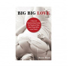 Big Big Love: A Sex And Relationship Guide For People Of Size Big Big Love: A Sex And Relationship Guide For People Of Size